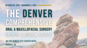The Denver Comprehensive Oral and Maxillofacial Surgery Board Review Course